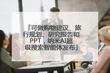 可做购物建议、旅行规划、研究报告和PPT，纳米AI超级搜索智能体发布