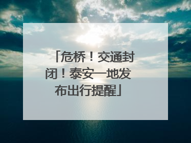 危桥！交通封闭！泰安一地发布出行提醒
