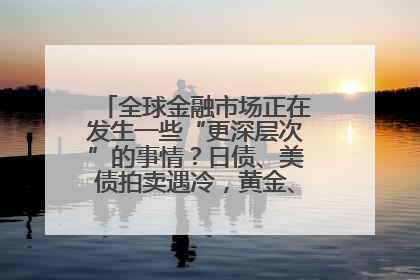 全球金融市场正在发生一些“更深层次”的事情？日债、美债拍卖遇冷，黄金、比特币新高