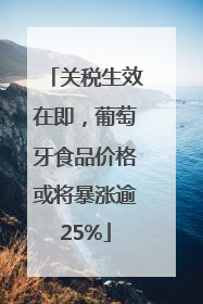 关税生效在即，葡萄牙食品价格或将暴涨逾25%
