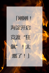 刚刚！海淀开启竞渡“狂飙”！太燃了！