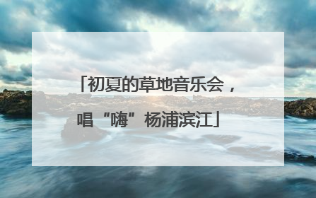 初夏的草地音乐会，唱“嗨”杨浦滨江