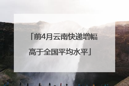 前4月云南快递增幅高于全国平均水平