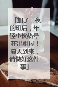 加了一夜的班后，年轻小伙热晕在出租屋！夏天到来，请做好这件事