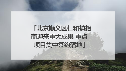 北京顺义区仁和镇招商迎来重大成果 重点项目集中签约落地