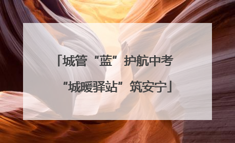 城管“蓝”护航中考 “城暖驿站”筑安宁