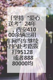 坚持“爱心送考”24年，西安41000余辆出租车网约车继续守护赴考路拨打95128 或者88880000均可报名参加一对一送考