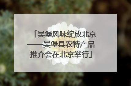 吴堡风味绽放北京——吴堡县农特产品推介会在北京举行