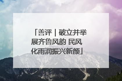 善评｜破立并举展齐鲁风韵 民风化雨润振兴新颜
