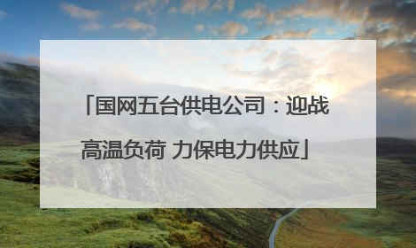 国网五台供电公司：迎战高温负荷 力保电力供应