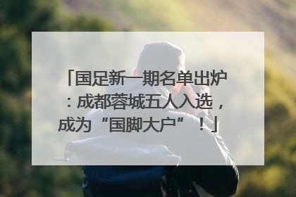 国足新一期名单出炉：成都蓉城五人入选，成为“国脚大户”！