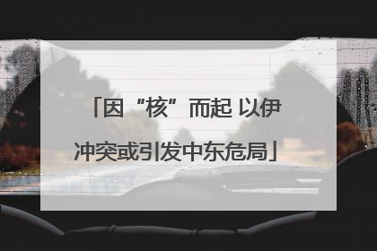 因“核”而起 以伊冲突或引发中东危局