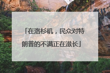 在洛杉矶，民众对特朗普的不满正在滋长