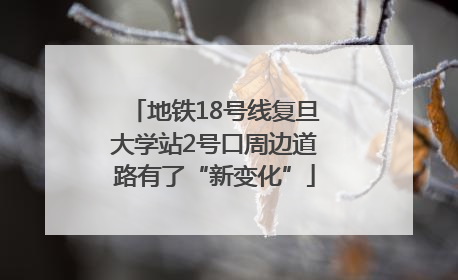 地铁18号线复旦大学站2号口周边道路有了“新变化”