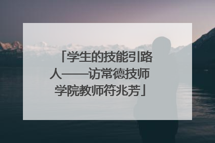 学生的技能引路人——访常德技师学院教师符兆芳