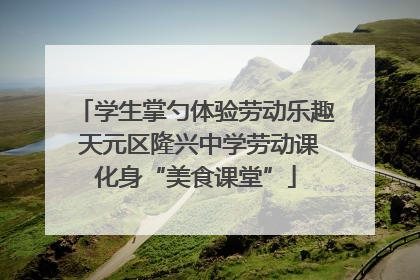 学生掌勺体验劳动乐趣 天元区隆兴中学劳动课化身“美食课堂”
