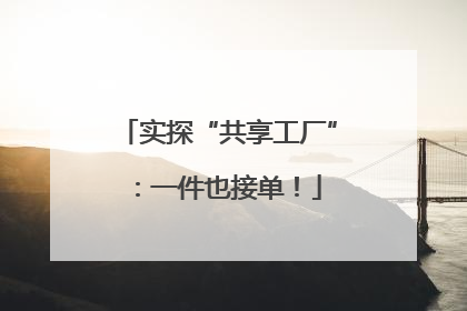 实探“共享工厂”：一件也接单！
