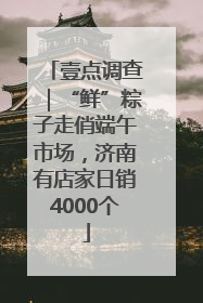 壹点调查｜“鲜”粽子走俏端午市场，济南有店家日销4000个