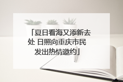 夏日看海又添新去处 日照向重庆市民发出热情邀约