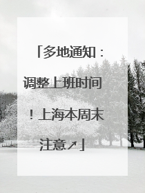 多地通知：调整上班时间！上海本周末注意↗
