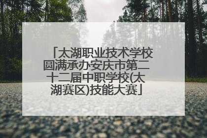 太湖职业技术学校圆满承办安庆市第二十二届中职学校(太湖赛区)技能大赛