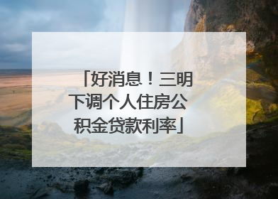 好消息！三明下调个人住房公积金贷款利率