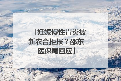 妊娠慢性胃炎被新农合拒报？邵东医保局回应