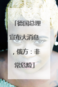 德国总理宣布大消息，俄方：非常危险