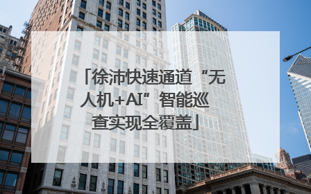 徐沛快速通道“无人机+AI”智能巡查实现全覆盖