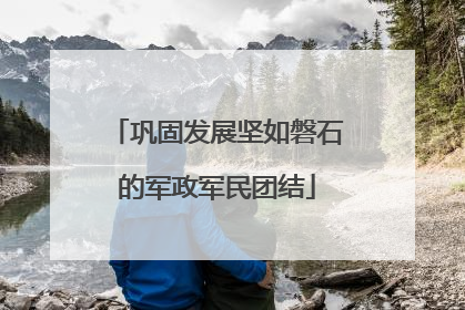 巩固发展坚如磐石的军政军民团结