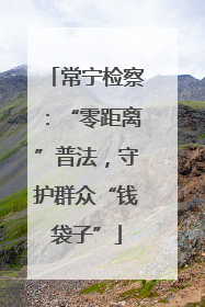 常宁检察：“零距离”普法，守护群众“钱袋子”