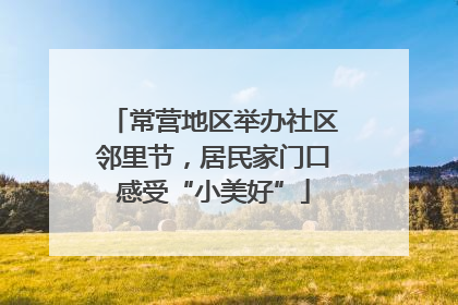常营地区举办社区邻里节，居民家门口感受“小美好”