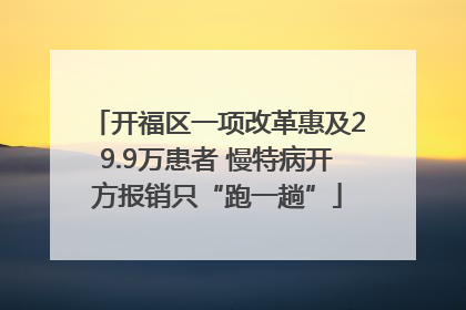 开福区一项改革惠及29.9万患者 慢特病开方报销只“跑一趟”