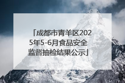 成都市青羊区2025年5-6月食品安全监督抽检结果公示