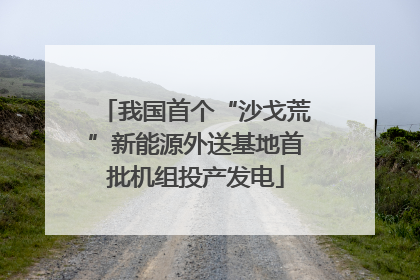 我国首个“沙戈荒”新能源外送基地首批机组投产发电