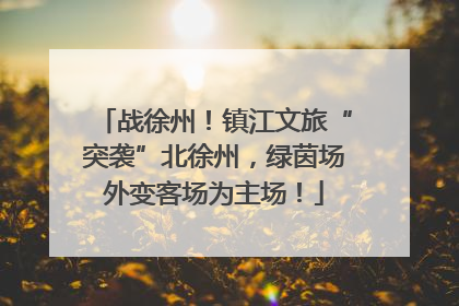战徐州！镇江文旅“突袭”北徐州，绿茵场外变客场为主场！