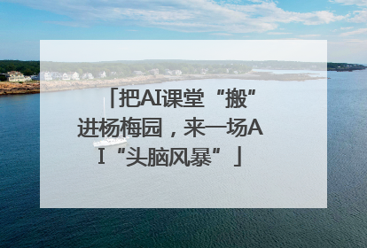 把AI课堂“搬”进杨梅园，来一场AI“头脑风暴”