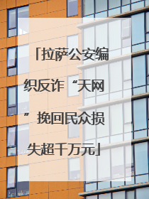 拉萨公安编织反诈“天网”挽回民众损失超千万元
