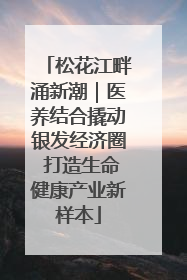 松花江畔涌新潮｜医养结合撬动银发经济圈 打造生命健康产业新样本