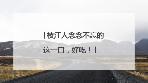 枝江人念念不忘的这一口，好吃！