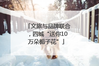 文旅与品牌联合，四城“送你10万朵栀子花”