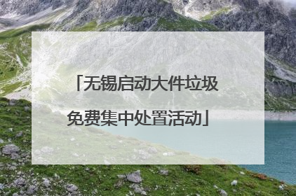 无锡启动大件垃圾免费集中处置活动