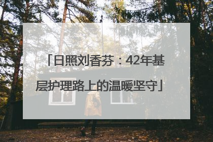 日照刘香芬：42年基层护理路上的温暖坚守