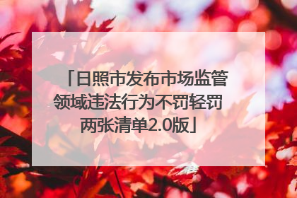 日照市发布市场监管领域违法行为不罚轻罚两张清单2.0版
