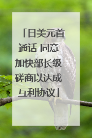 日美元首通话 同意加快部长级磋商以达成互利协议