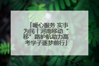 暖心服务 实事为民丨河南移动“移”路护航助力高考学子逐梦前行
