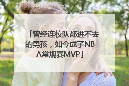 曾经连校队都进不去的男孩，如今成了NBA常规赛MVP