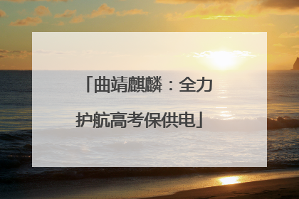 曲靖麒麟：全力护航高考保供电
