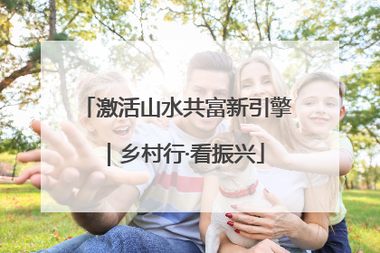 激活山水共富新引擎｜乡村行·看振兴