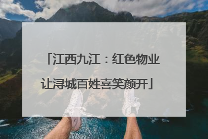 江西九江：红色物业让浔城百姓喜笑颜开